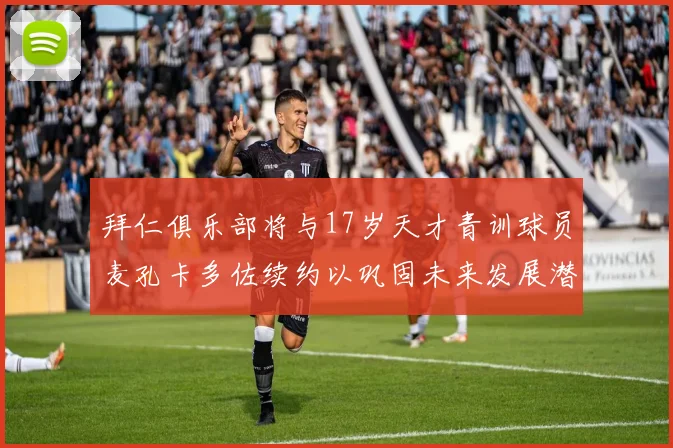 拜仁俱乐部将与17岁天才青训球员麦孔卡多佐续约以巩固未来发展潜力